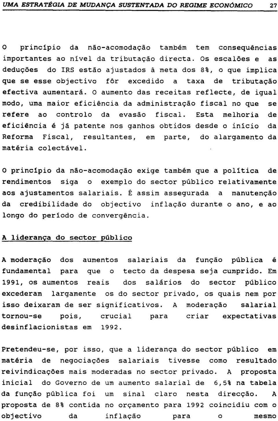 O aumento das receitas reflecte, de igual modo, uma maior eficiência da administração fiscal no que se refere ao controlo da evasão fiscal.