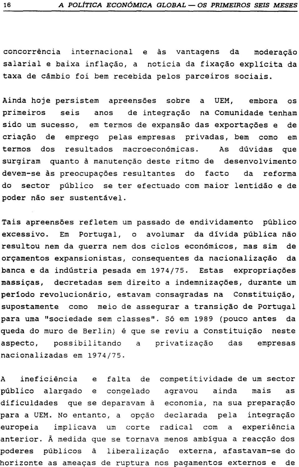 Ainda hoje persistem apreensões sobre a UEM, embora os primeiros seis anos de integração na Comunidade tenham sido um sucesso, em termos de expansão das exportações e de criação de emprego pelas