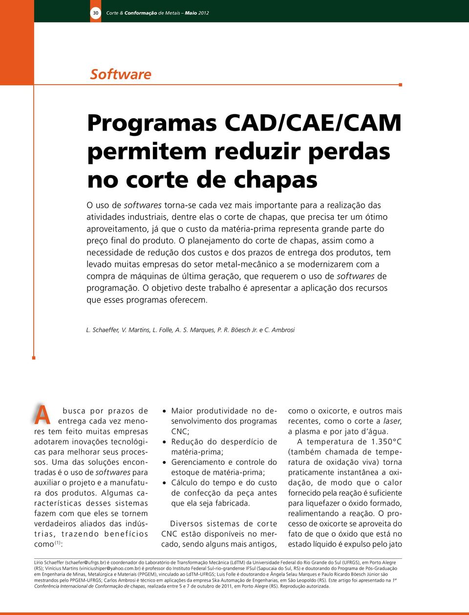 O planejamento do corte de chapas, assim como a necessidade de redução dos custos e dos prazos de entrega dos produtos, tem levado muitas empresas do setor metal-mecânico a se modernizarem com a