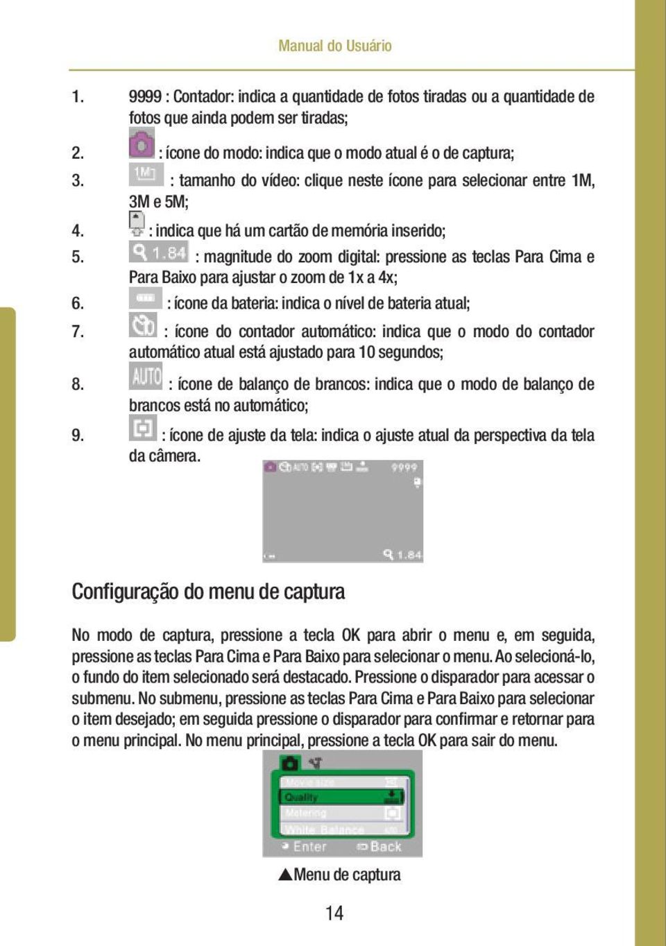 : magnitude do zoom digital: pressione as teclas Para Cima e Para Baixo para ajustar o zoom de 1x a 4x; 6. : ícone da bateria: indica o nível de bateria atual; 7.