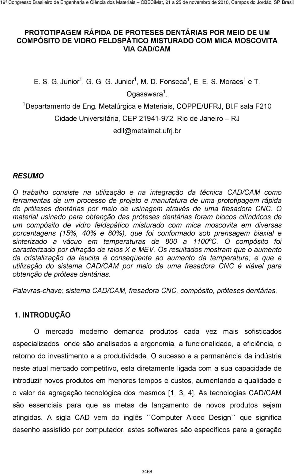 br RESUMO O trabalho consiste na utilização e na integração da técnica CAD/CAM como ferramentas de um processo de projeto e manufatura de uma prototipagem rápida de próteses dentárias por meio de