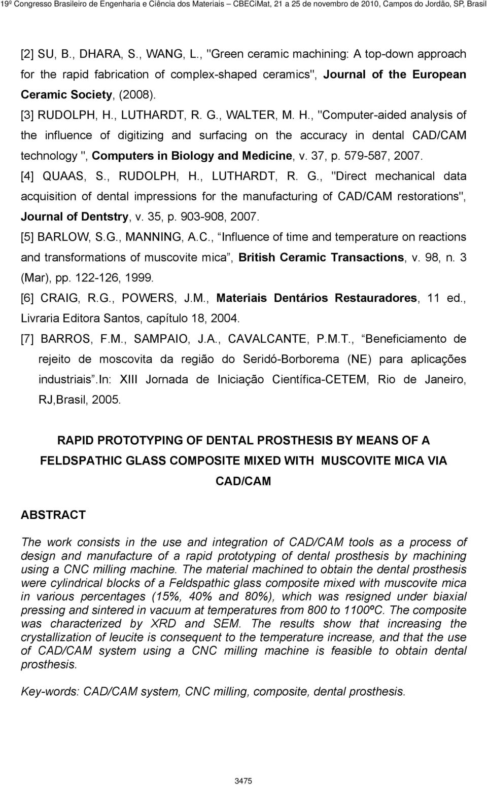 579-587, 2007. [4] QUAAS, S., RUDOLPH, H., LUTHARDT, R. G., "Direct mechanical data acquisition of dental impressions for the manufacturing of CAD/CAM restorations", Journal of Dentstry, v. 35, p.