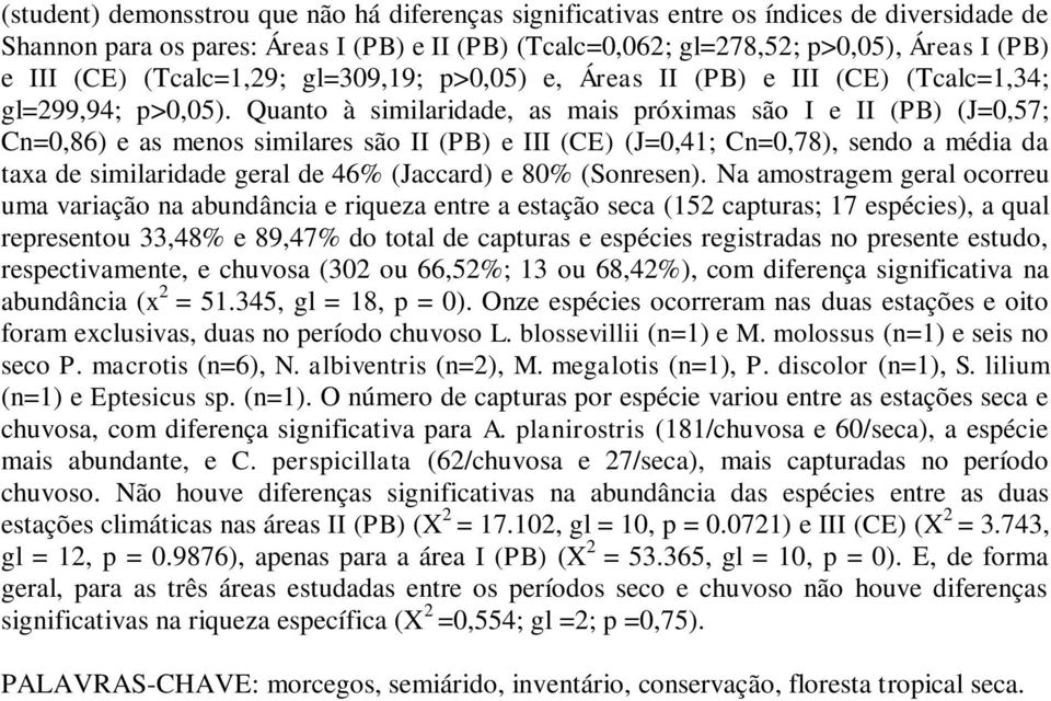 Quanto à similaridade, as mais próximas são I e II (PB) (J=0,57; Cn=0,86) e as menos similares são II (PB) e III (CE) (J=0,41; Cn=0,78), sendo a média da taxa de similaridade geral de 46% (Jaccard) e