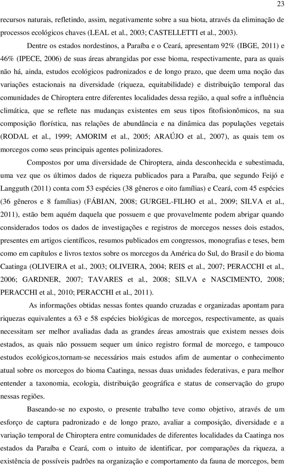 ecológicos padronizados e de longo prazo, que deem uma noção das variações estacionais na diversidade (riqueza, equitabilidade) e distribuição temporal das comunidades de Chiroptera entre diferentes