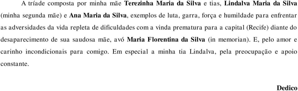 prematura para a capital (Recife) diante do desaparecimento de sua saudosa mãe, avó Maria Florentina da Silva (in memorian).