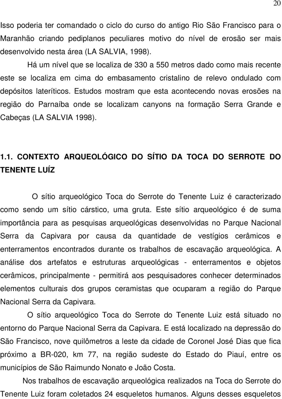 Estudos mostram que esta acontecendo novas erosões na região do Parnaíba onde se localizam canyons na formação Serra Grande e Cabeças (LA SALVIA 19