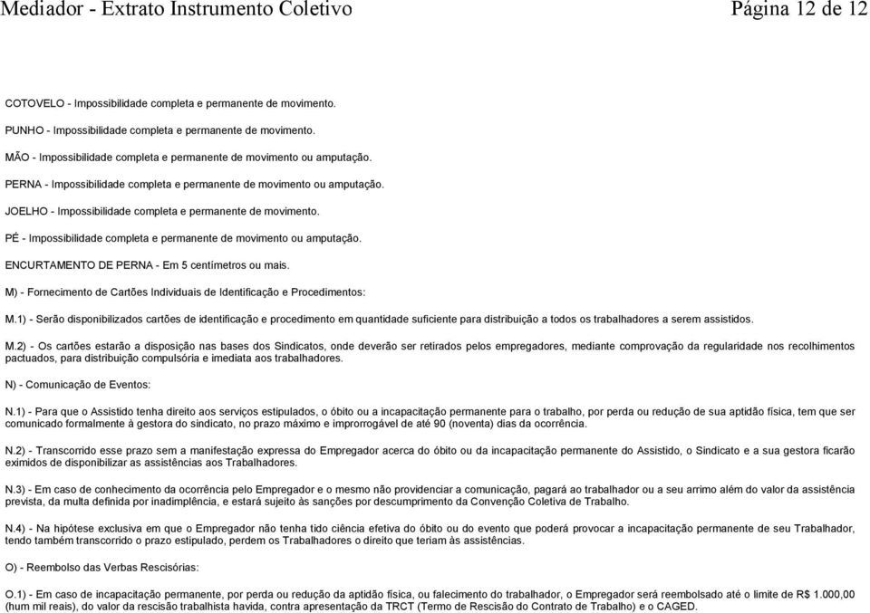 JOELHO - Impossibilidade completa e permanente de movimento. PÉ - Impossibilidade completa e permanente de movimento ou amputação. ENCURTAMENTO DE PERNA - Em 5 centímetros ou mais.