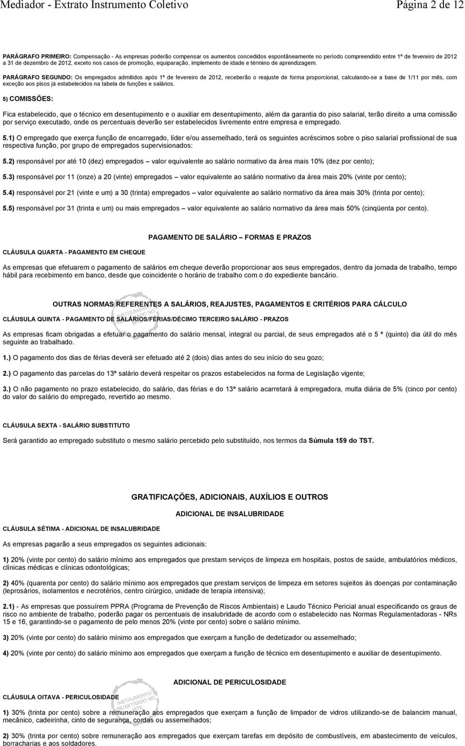 PARÁGRAFO SEGUNDO: Os empregados admitidos após 1º de fevereiro de 2012, receberão o reajuste de forma proporcional, calculando-se a base de 1/11 por mês, com exceção aos pisos já estabelecidos na