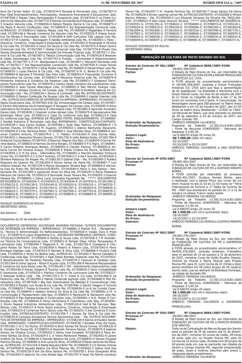 Pomini Confecções Ltd, 07068925-3 Scj Representção Comercil Ltd, ALTERACAO: 07050810-0 Itlbrs Metis Ltd Me, 07058009-0 Mglhães E Ferreir Ltd, 07059146-6 Mcedo Comercio De Veiculos Ltd Me, 07059222-5