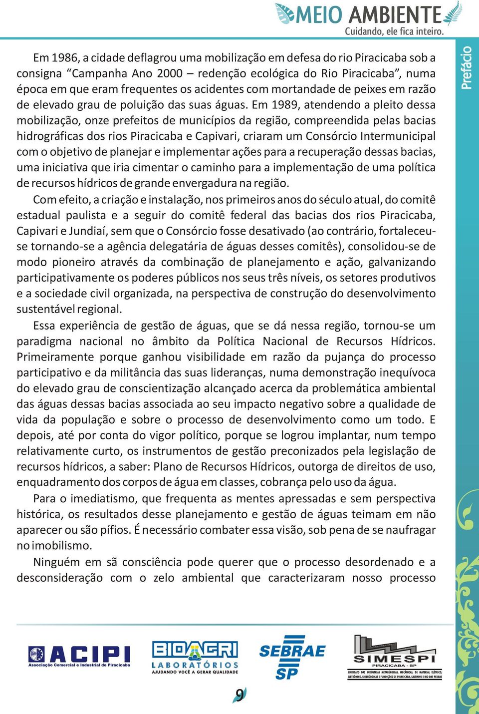 Em 1989, atendendo a pleito dessa mobilização, onze prefeitos de municípios da região, compreendida pelas bacias hidrográficas dos rios Piracicaba e Capivari, criaram um Consórcio Intermunicipal com