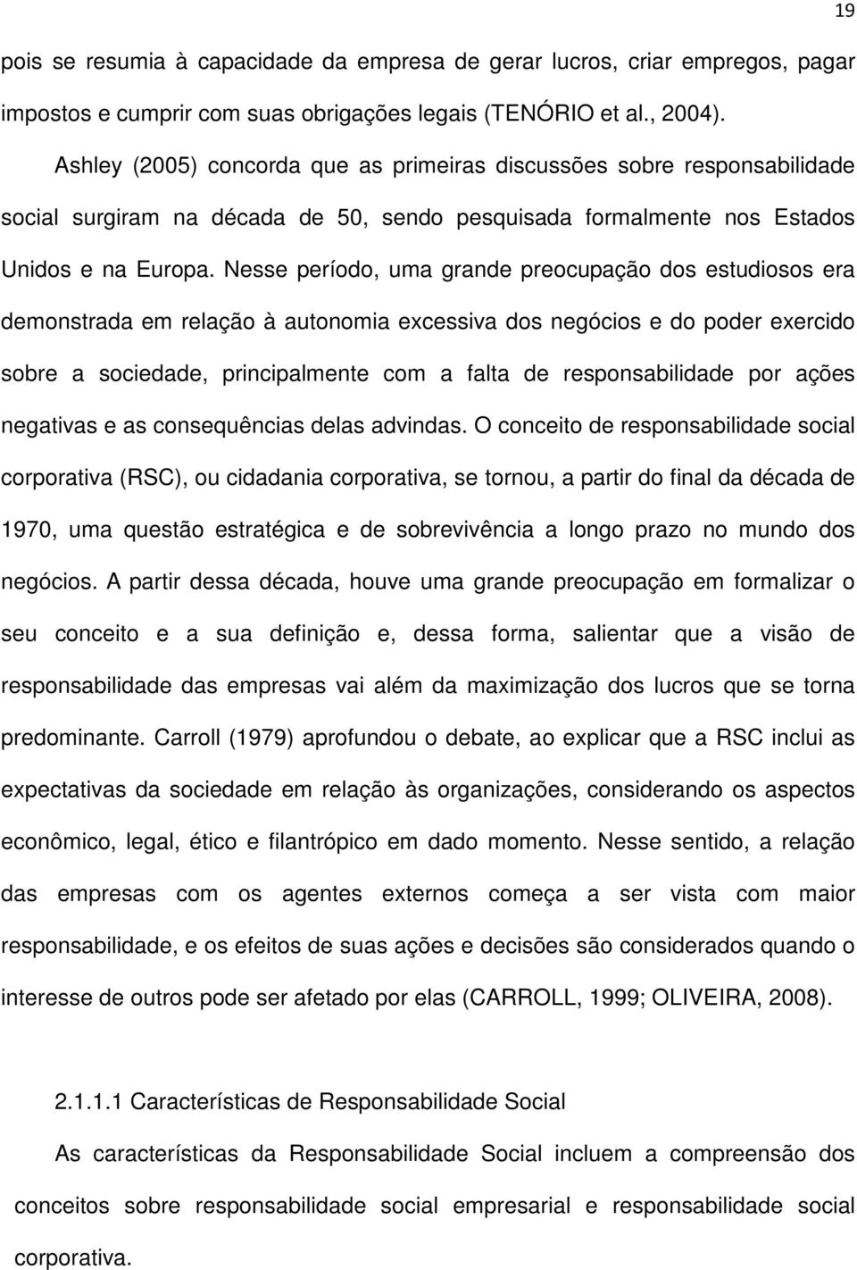 Nesse período, uma grande preocupação dos estudiosos era demonstrada em relação à autonomia excessiva dos negócios e do poder exercido sobre a sociedade, principalmente com a falta de