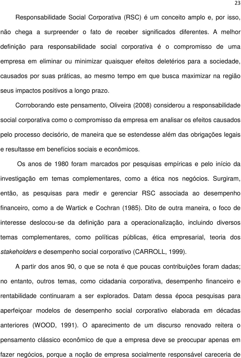 tempo em que busca maximizar na região seus impactos positivos a longo prazo.