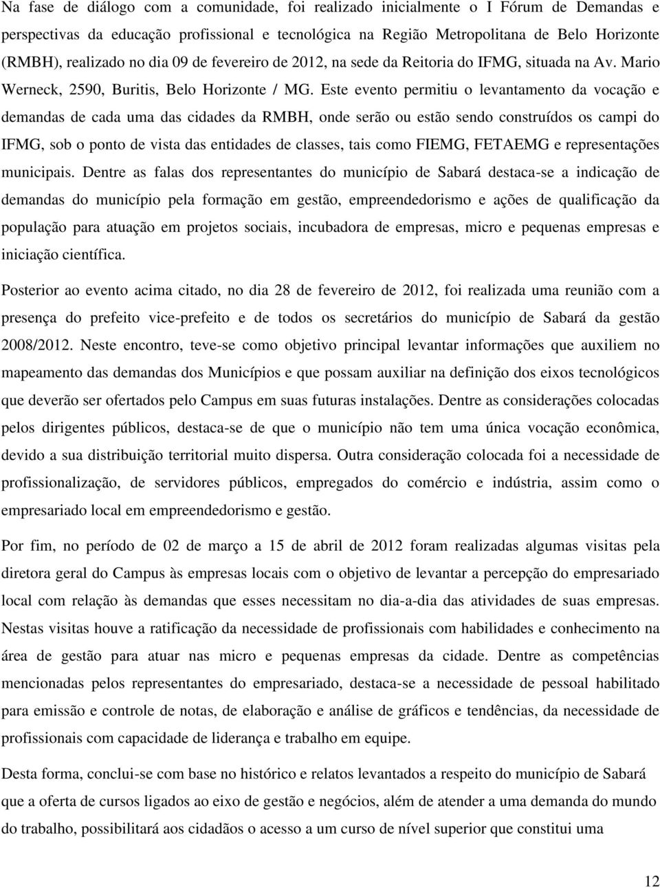 Este evento permitiu o levantamento da vocação e demandas de cada uma das cidades da RMBH, onde serão ou estão sendo construídos os campi do IFMG, sob o ponto de vista das entidades de classes, tais