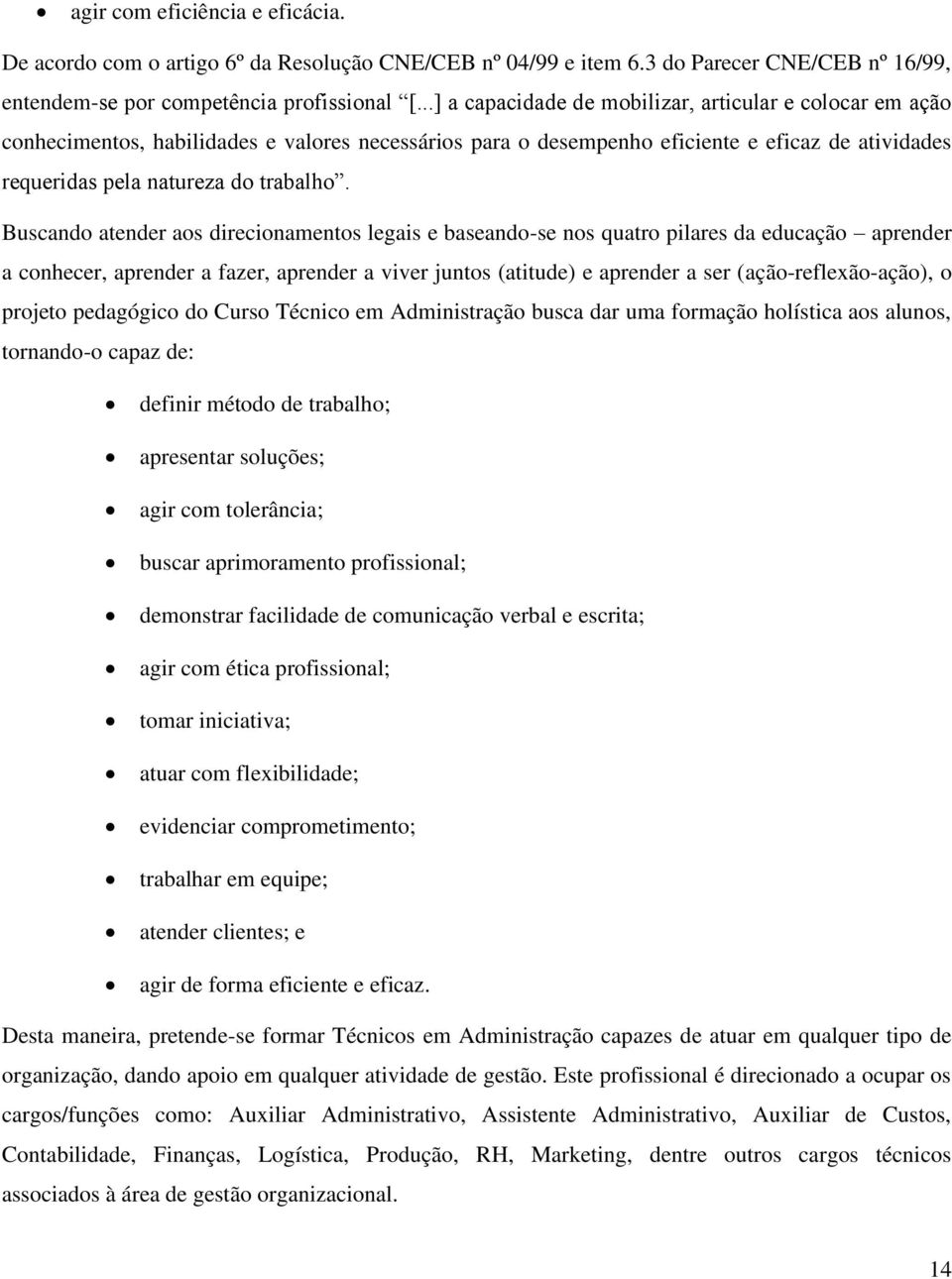 Buscando atender aos direcionamentos legais e baseando-se nos quatro pilares da educação aprender a conhecer, aprender a fazer, aprender a viver juntos (atitude) e aprender a ser