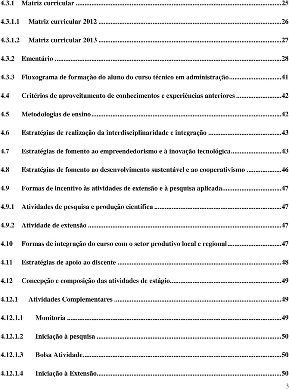 7 Estratégias de fomento ao empreendedorismo e à inovação tecnológica... 43 4.8 Estratégias de fomento ao desenvolvimento sustentável e ao cooperativismo... 46 4.