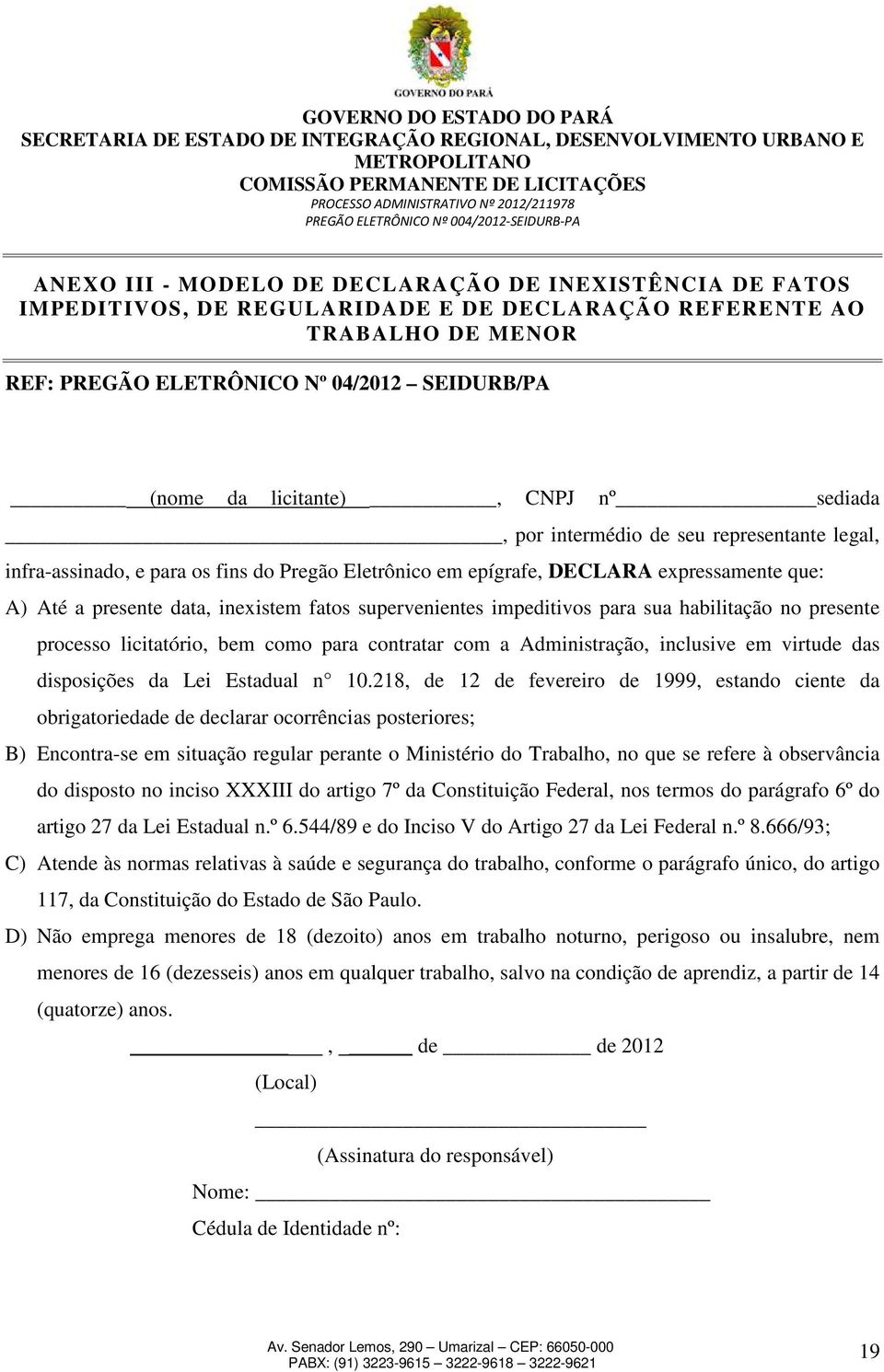 supervenientes impeditivos para sua habilitação no presente processo licitatório, bem como para contratar com a Administração, inclusive em virtude das disposições da Lei Estadual n 10.