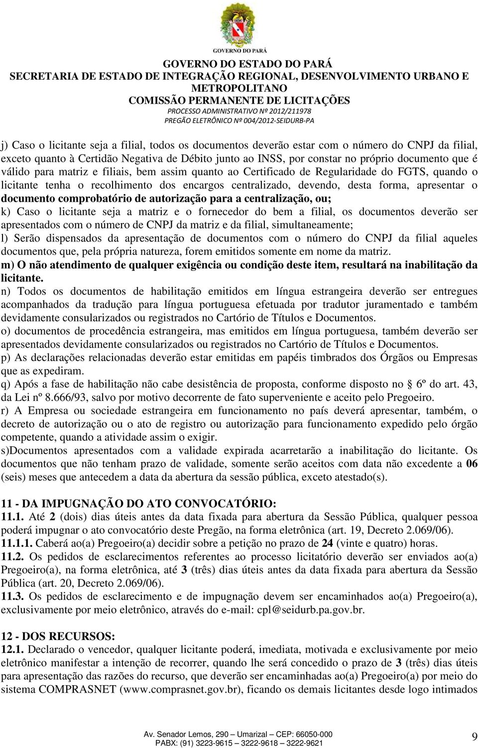 comprobatório de autorização para a centralização, ou; k) Caso o licitante seja a matriz e o fornecedor do bem a filial, os documentos deverão ser apresentados com o número de CNPJ da matriz e da