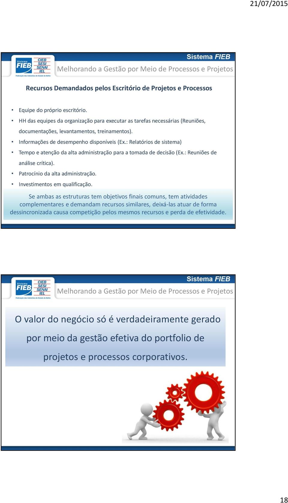 : Relatórios de sistema) Tempo e atenção da alta administração para a tomada de decisão (Ex.: Reuniões de análise crítica). Patrocínio da alta administração. Investimentos em qualificação.