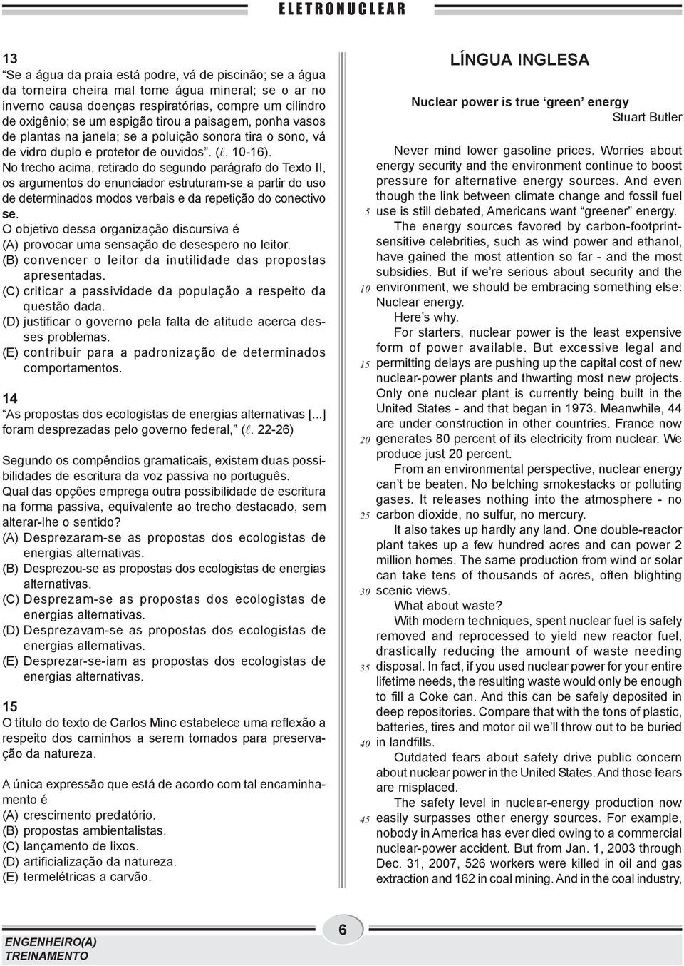 No trecho acima, retirado do segundo parágrafo do Texto II, os argumentos do enunciador estruturam-se a partir do uso de determinados modos verbais e da repetição do conectivo se.