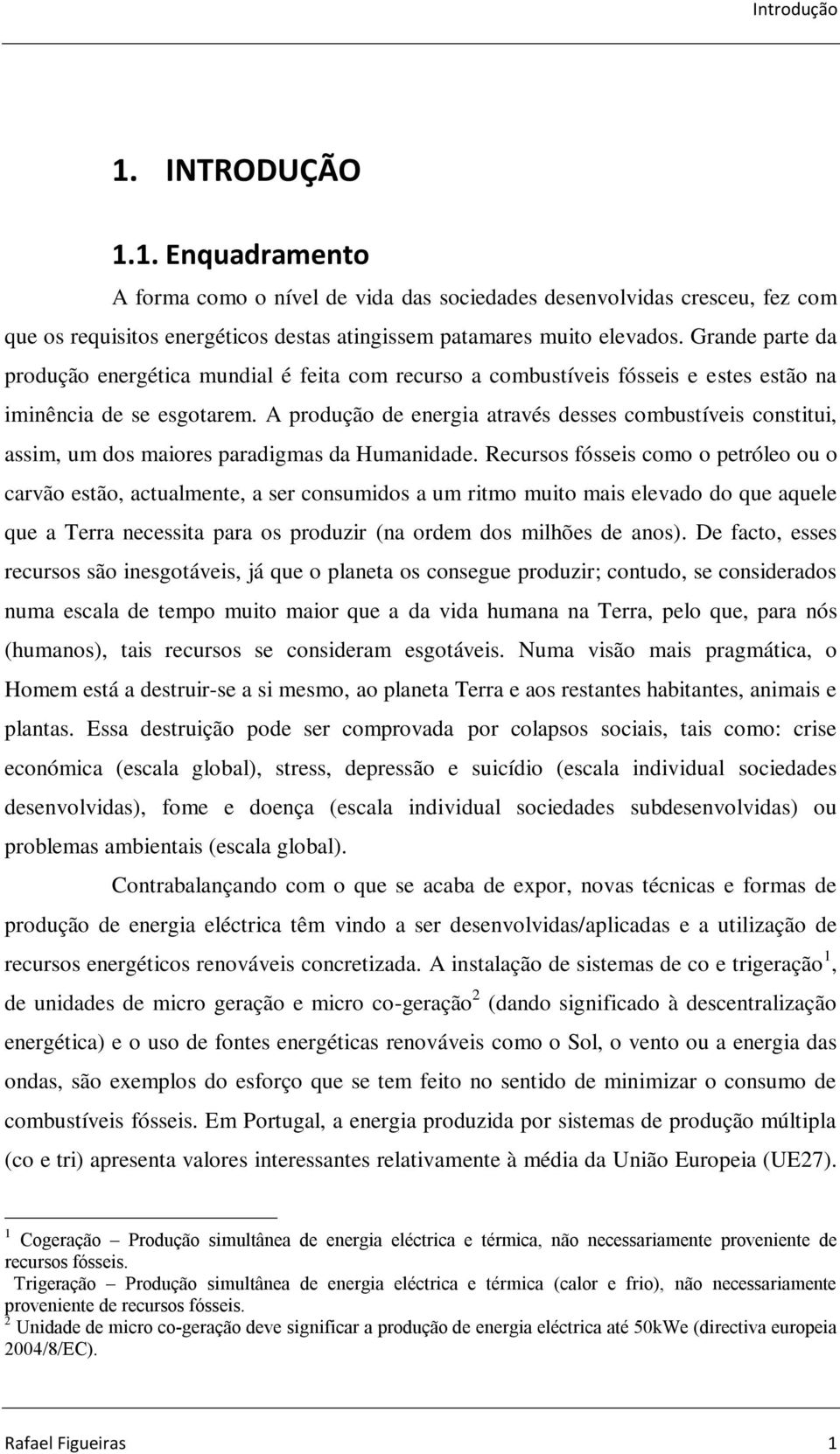 A produção de energia através desses combustíveis constitui, assim, um dos maiores paradigmas da Humanidade.