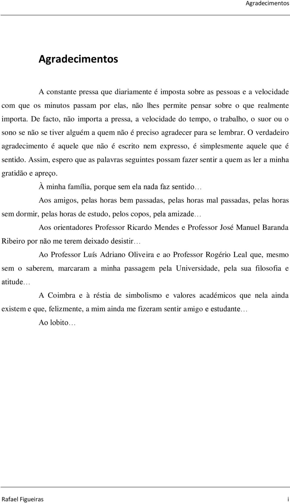 O verdadeiro agradecimento é aquele que não é escrito nem expresso, é simplesmente aquele que é sentido.