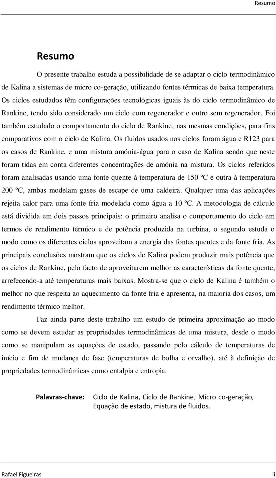 Foi também estudado o comportamento do ciclo de Rankine, nas mesmas condições, para fins comparativos com o ciclo de Kalina.