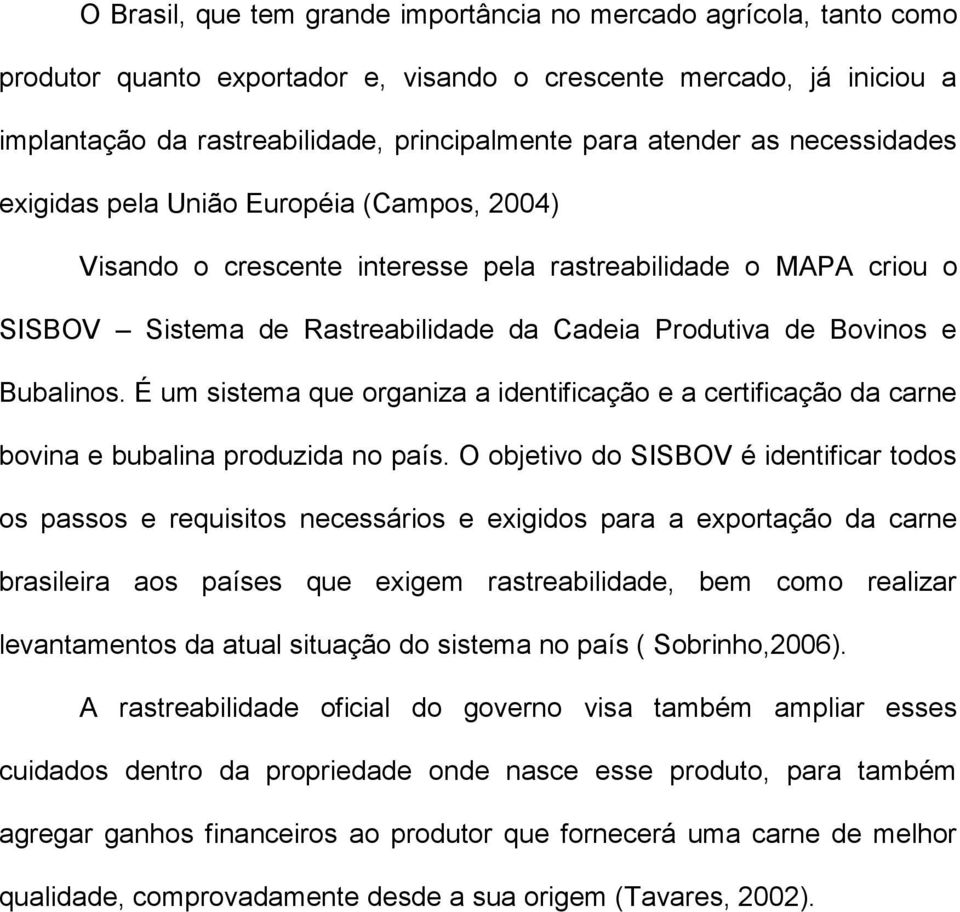 e Bubalinos. É um sistema que organiza a identificação e a certificação da carne bovina e bubalina produzida no país.