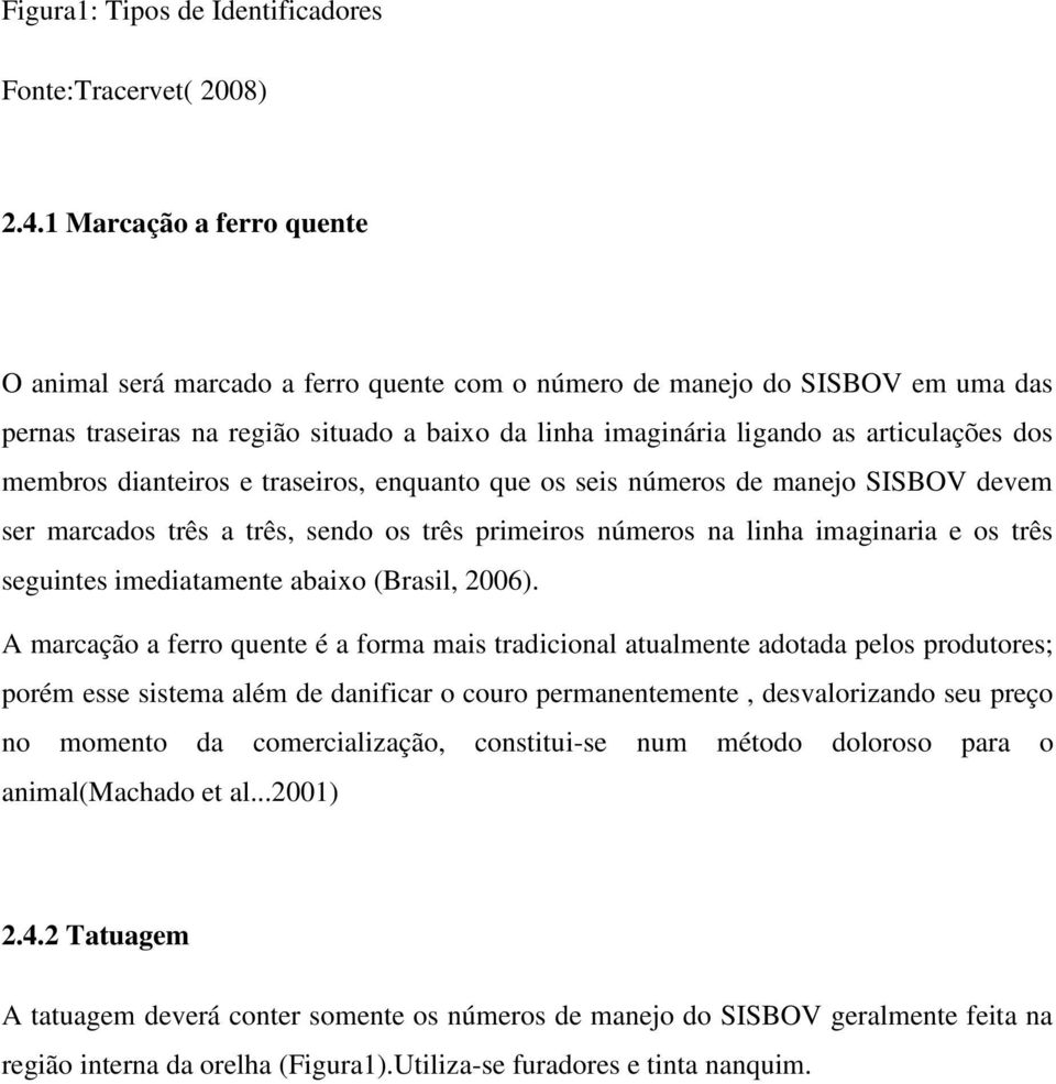 membros dianteiros e traseiros, enquanto que os seis números de manejo SISBOV devem ser marcados três a três, sendo os três primeiros números na linha imaginaria e os três seguintes imediatamente