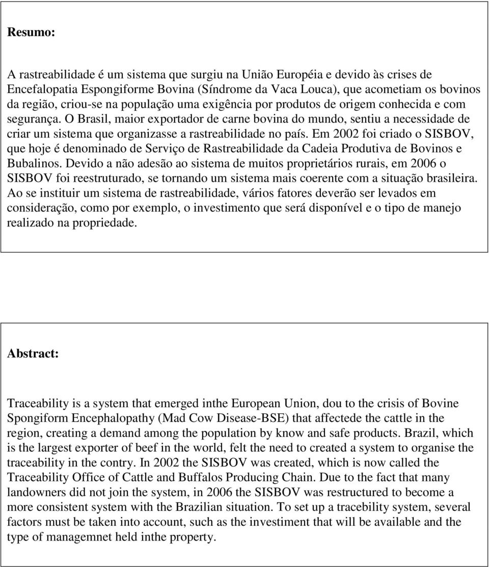 O Brasil, maior exportador de carne bovina do mundo, sentiu a necessidade de criar um sistema que organizasse a rastreabilidade no país.