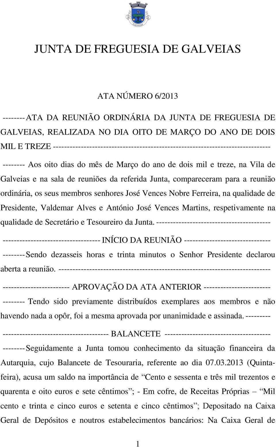 Junta, compareceram para a reunião ordinária, os seus membros senhores José Vences Nobre Ferreira, na qualidade de Presidente, Valdemar Alves e António José Vences Martins, respetivamente na