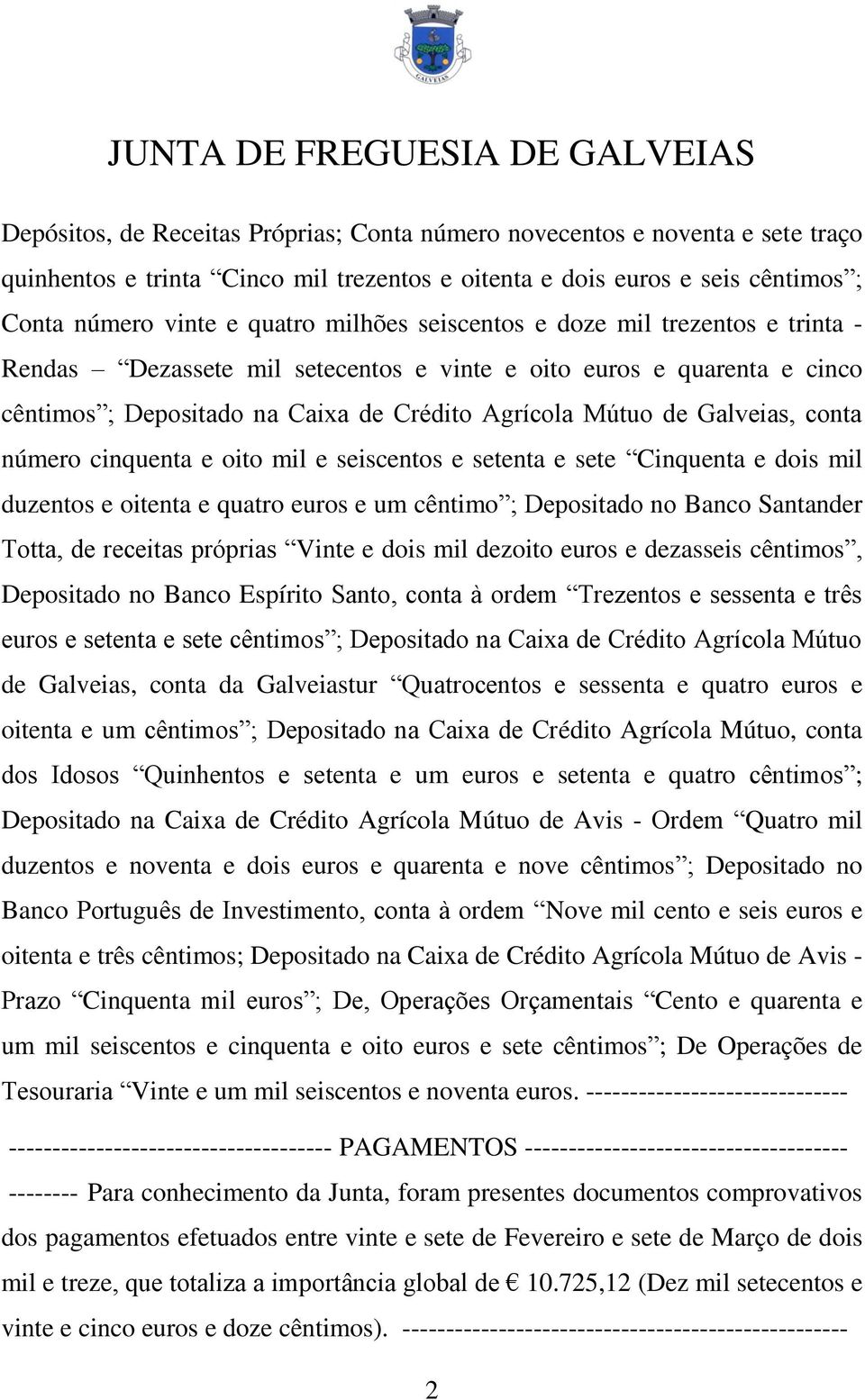 cinquenta e oito mil e seiscentos e setenta e sete Cinquenta e dois mil duzentos e oitenta e quatro euros e um cêntimo ; Depositado no Banco Santander Totta, de receitas próprias Vinte e dois mil