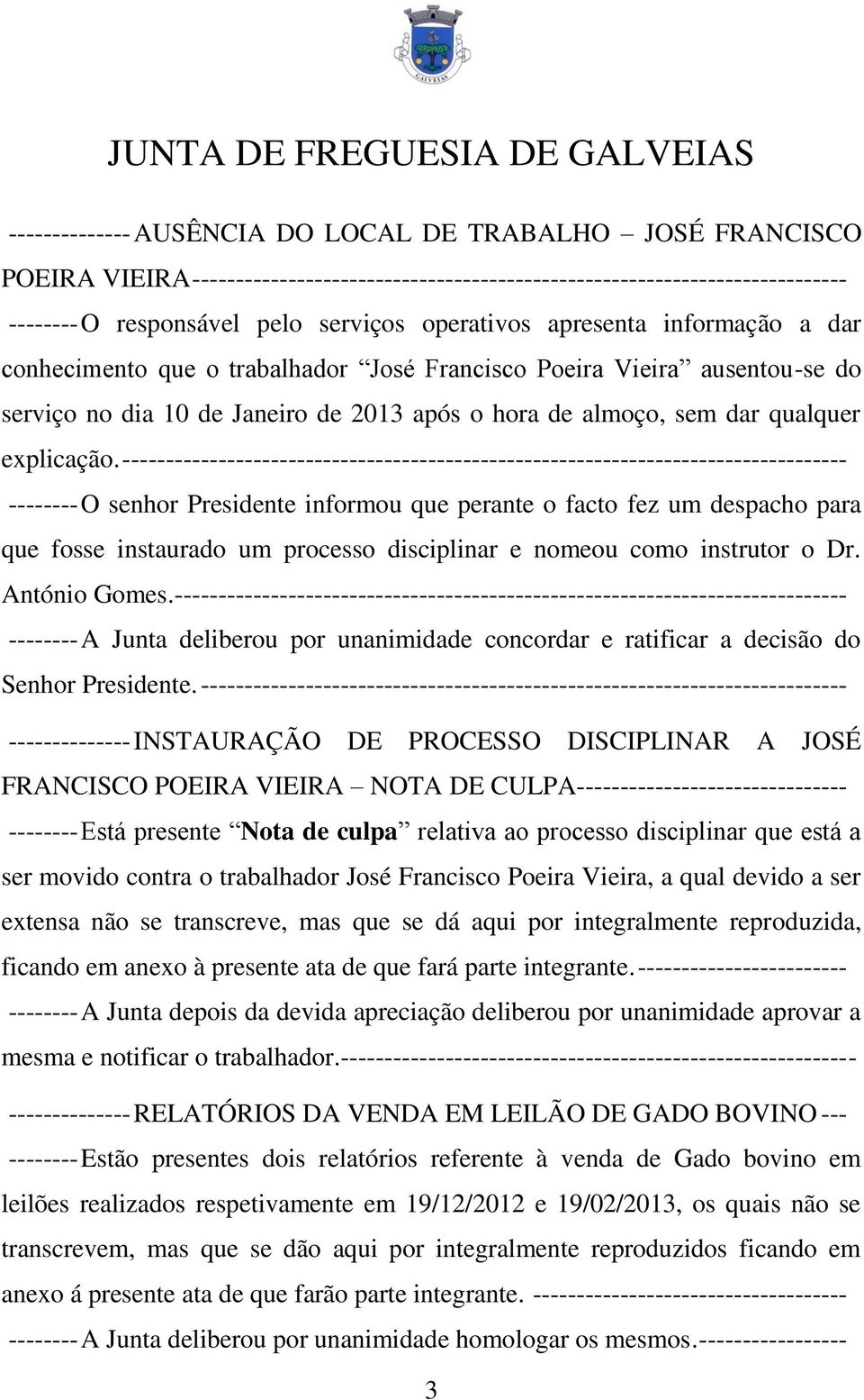 ----------------------------------------------------------------------------------- -------- O senhor Presidente informou que perante o facto fez um despacho para que fosse instaurado um processo