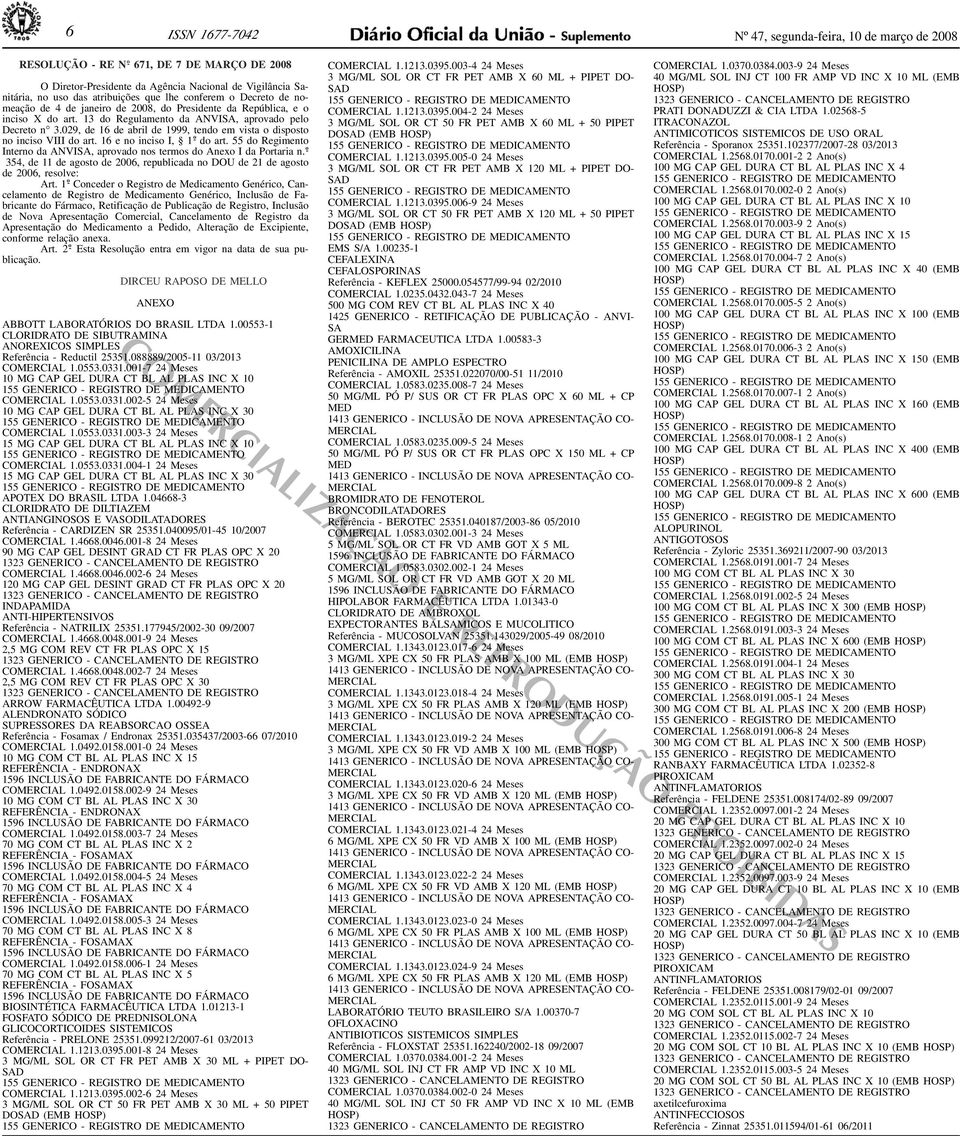 vista o disposto no inciso VIII do art 16 e no inciso I, 1 o - do art 55 do Regimento Interno da ANVISA, aprovado nos termos do Anexo I da Portaria n o - 354, de 11 de agosto de 2006, republicada no