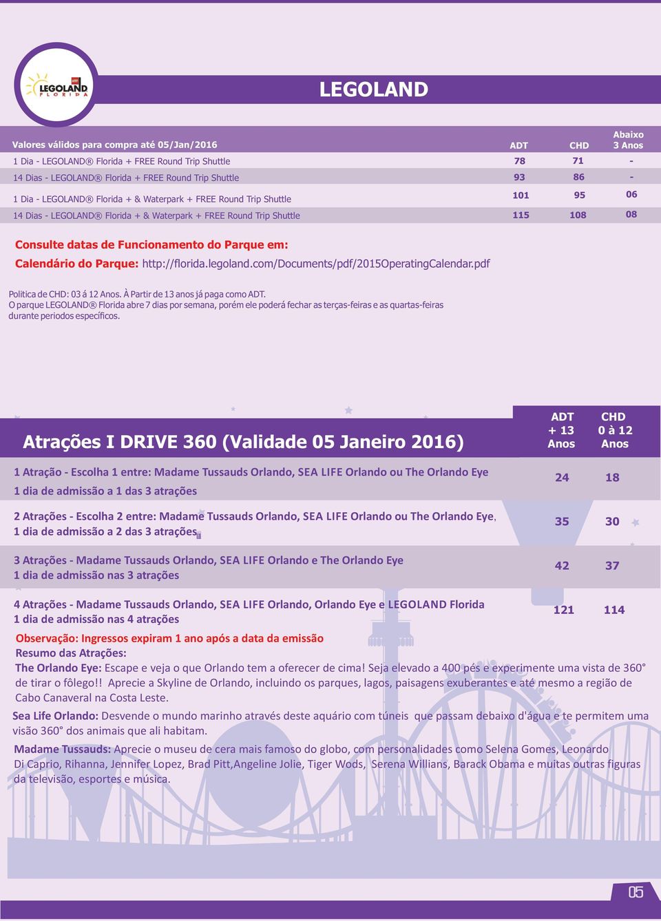 Parque: http://florida.legoland.com/documents/pdf/2015operatingcalendar.pdf Politica de : 03 á 12 Anos. À Partir de 13 anos já paga como.