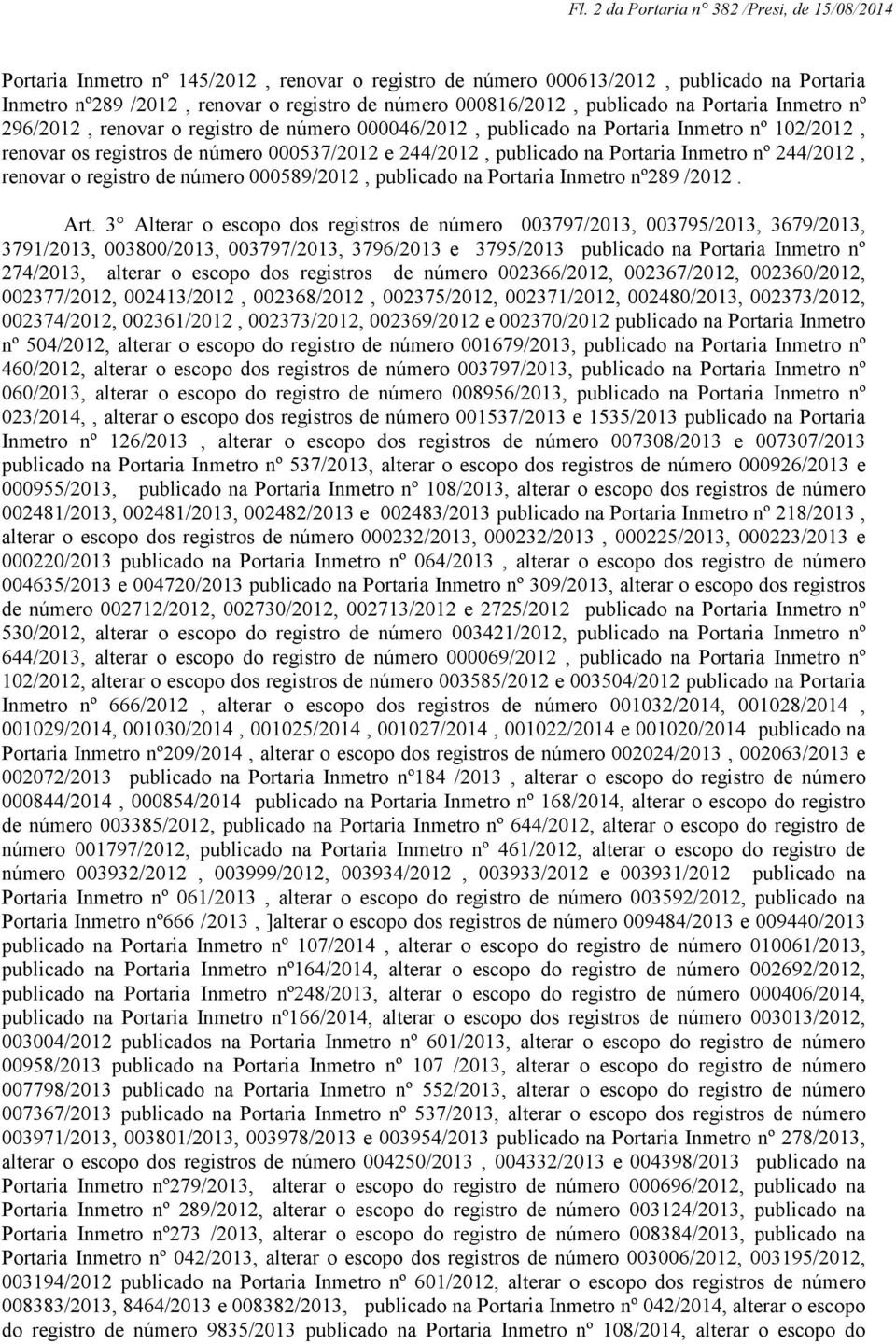 publicado na Portaria Inmetro nº 244/2012, renovar o registro de número 000589/2012, publicado na Portaria Inmetro nº289 /2012. Art.