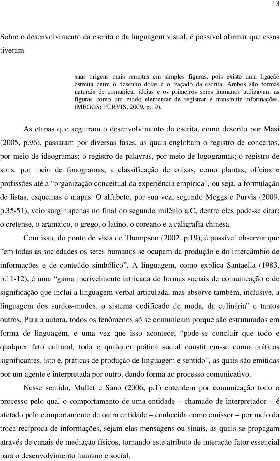 (MEGGS; PURVIS, 2009, p.19). As etapas que seguiram o desenvolvimento da escrita, como descrito por Masi (2005, p.