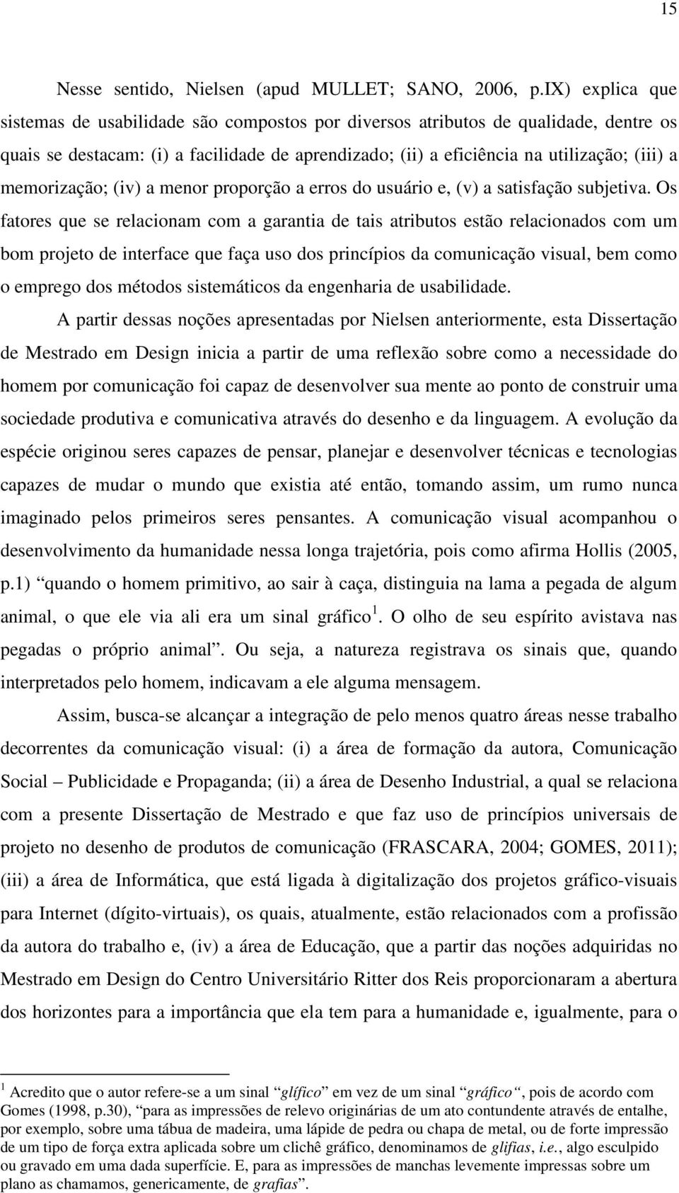 memorização; (iv) a menor proporção a erros do usuário e, (v) a satisfação subjetiva.