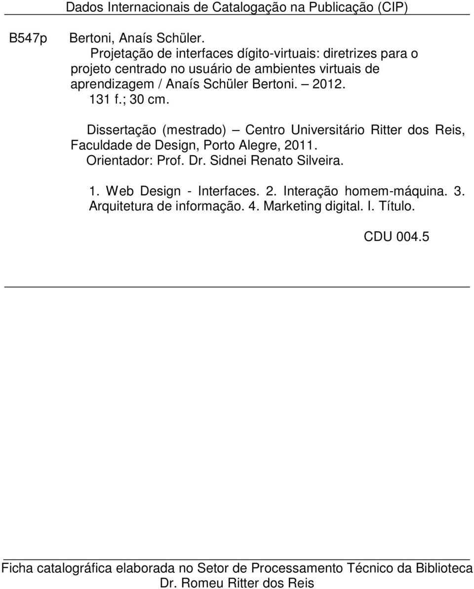 131 f.; 30 cm. Dissertação (mestrado) Centro Universitário Ritter dos Reis, Faculdade de Design, Porto Alegre, 2011. Orientador: Prof. Dr.