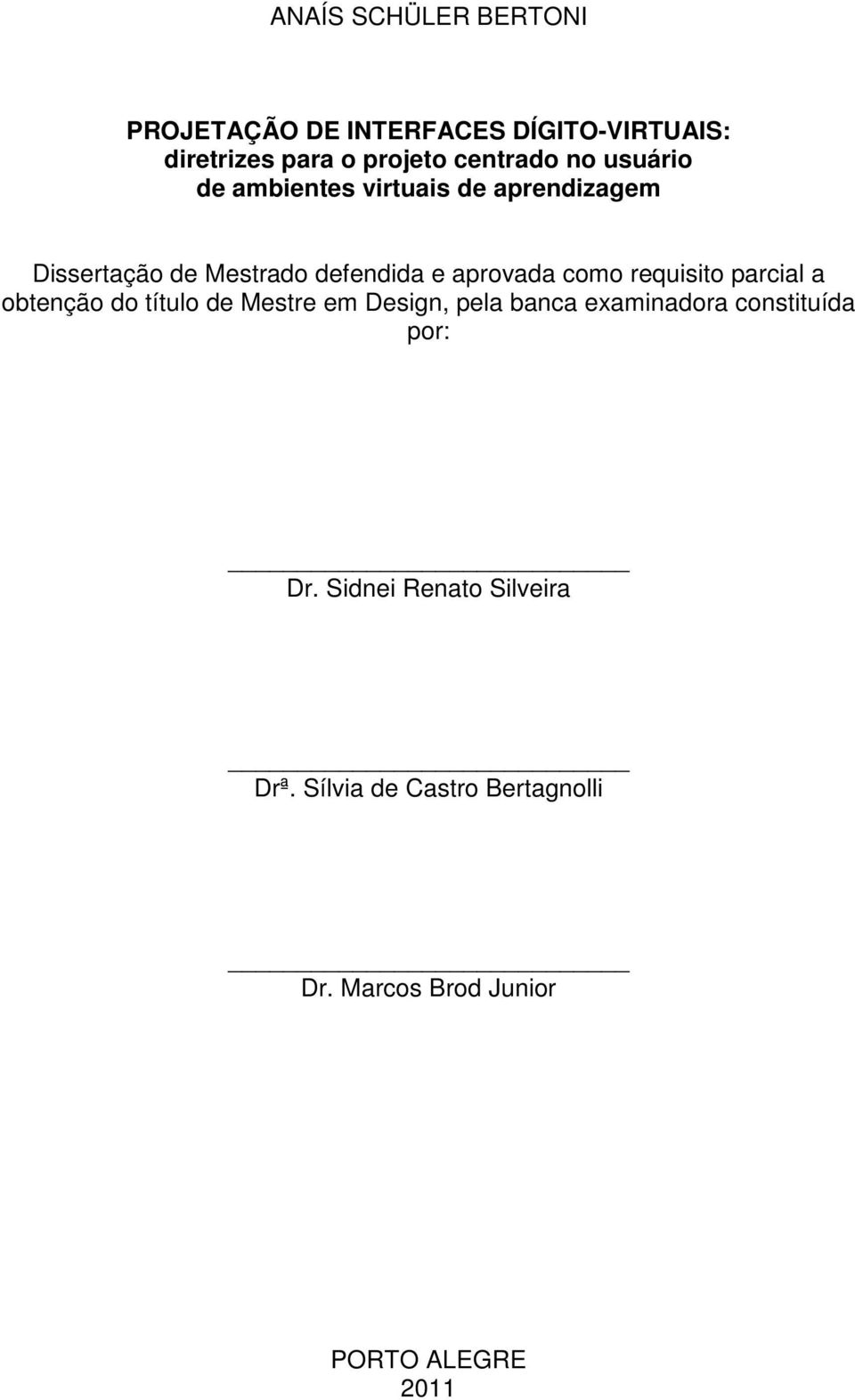 requisito parcial a obtenção do título de Mestre em Design, pela banca examinadora constituída por: