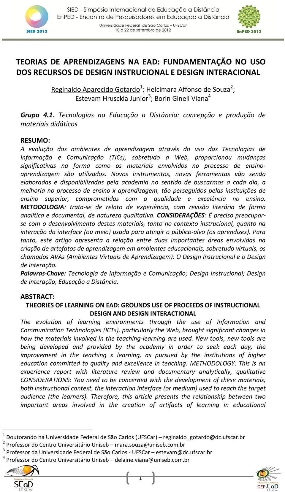 Tecnologias na Educação a Distância: concepção e produção de materiais didáticos RESUMO: A evolução dos ambientes de aprendizagem através do uso das Tecnologias de Informação e Comunicação (TICs),