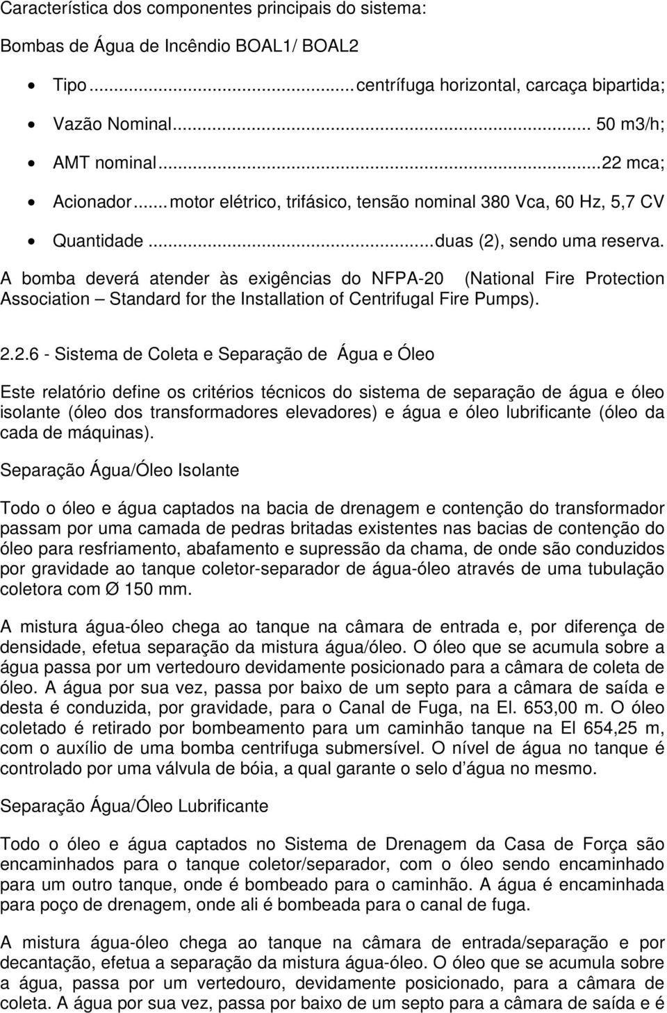 A bomba deverá atender às exigências do NFPA-20