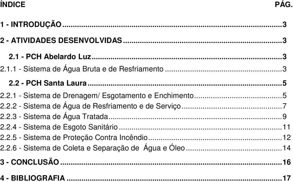 ..7 2.2.3 - Sistema de Água Tratada...9 2.2.4 - Sistema de Esgoto Sanitário...11 2.2.5 - Sistema de Proteção Contra Incêndio.