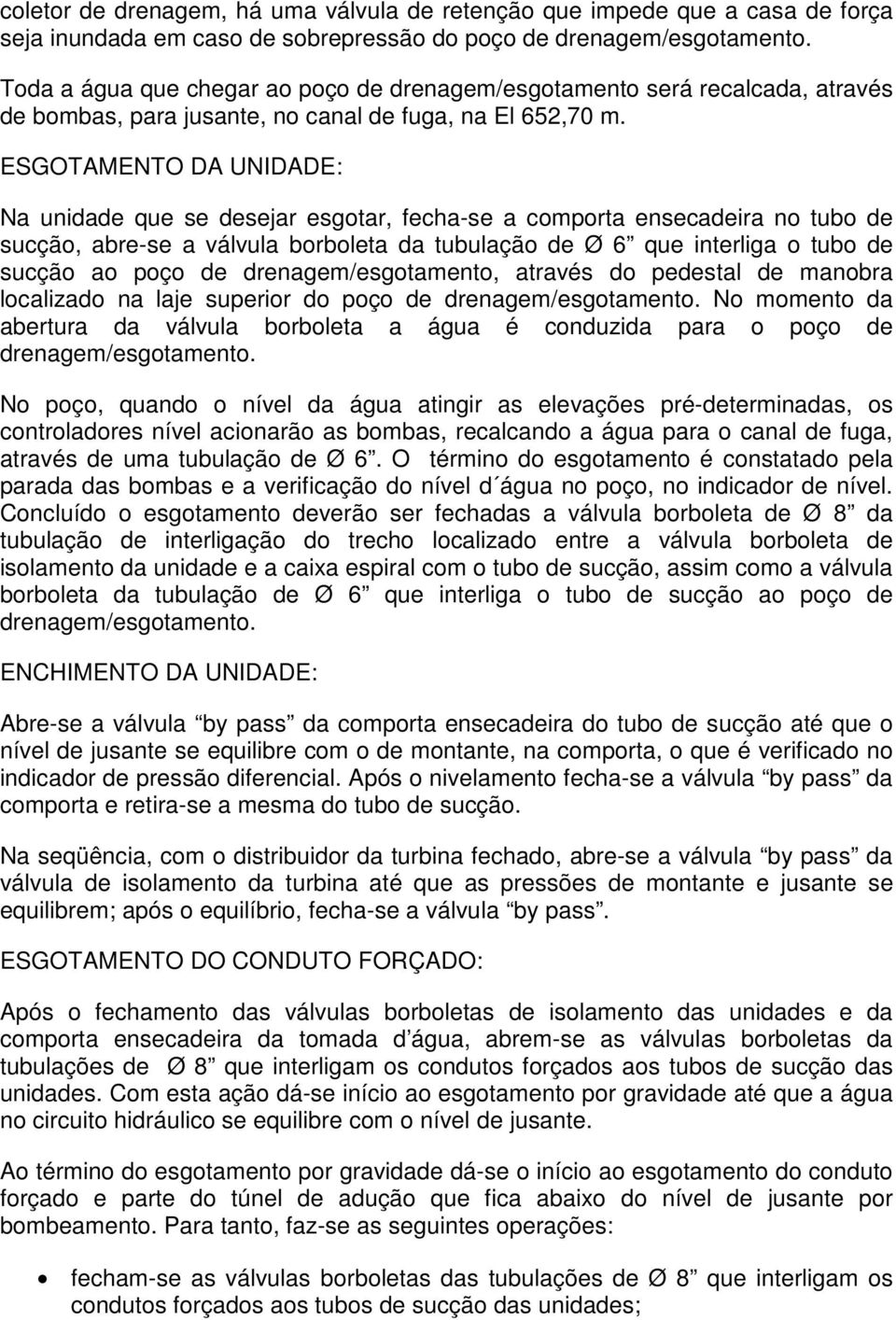 ESGOTAMENTO DA UNIDADE: Na unidade que se desejar esgotar, fecha-se a comporta ensecadeira no tubo de sucção, abre-se a válvula borboleta da tubulação de Ø 6 que interliga o tubo de sucção ao poço de