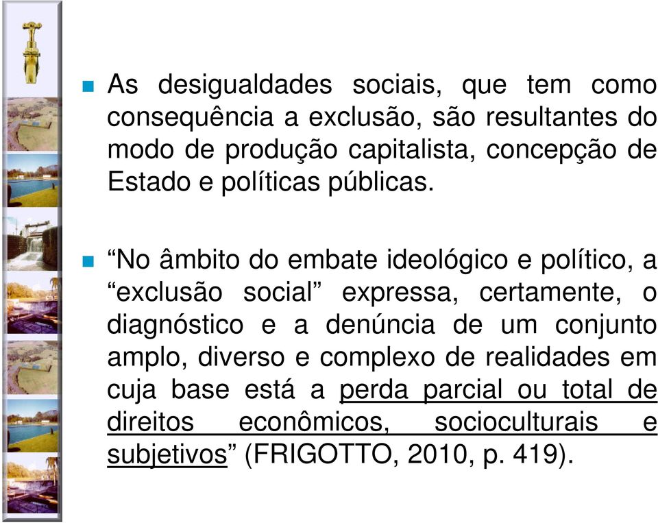 No âmbito do embate ideológico e político, a exclusão social expressa, certamente, o diagnóstico e a denúncia