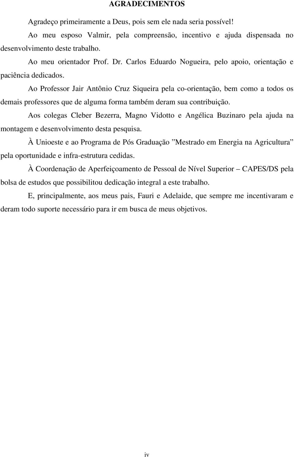 Ao Professor Jair Antônio Cruz Siqueira pela co-orientação, bem como a todos os demais professores que de alguma forma também deram sua contribuição.