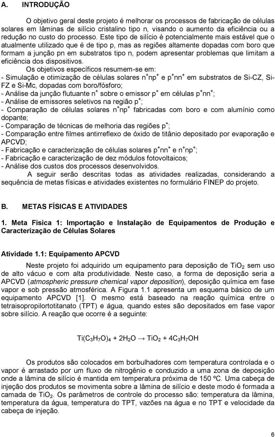 Este tipo de silício é potencialmente mais estável que o atualmente utilizado que é de tipo p, mas as regiões altamente dopadas com boro que formam a junção pn em substratos tipo n, podem apresentar