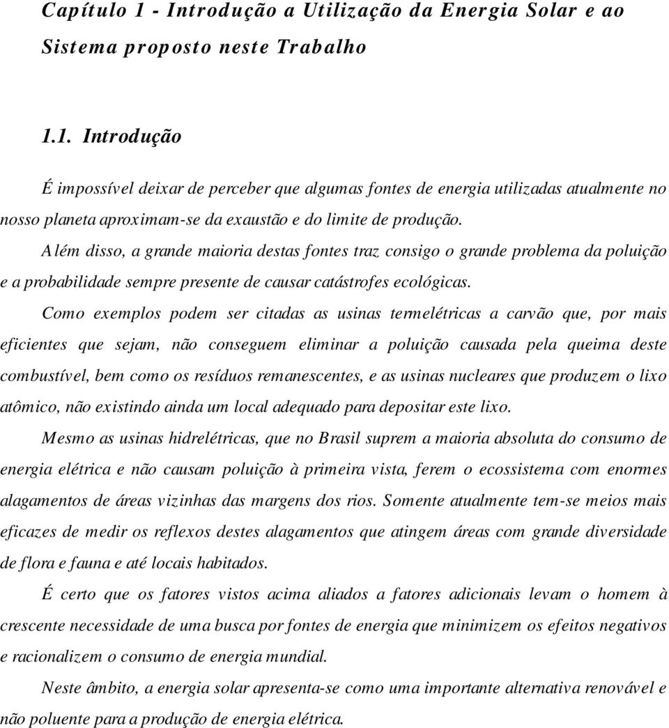 Como exemplos podem ser citadas as usinas termelétricas a carvão que, por mais eficientes que sejam, não conseguem eliminar a poluição causada pela queima deste combustível, bem como os resíduos