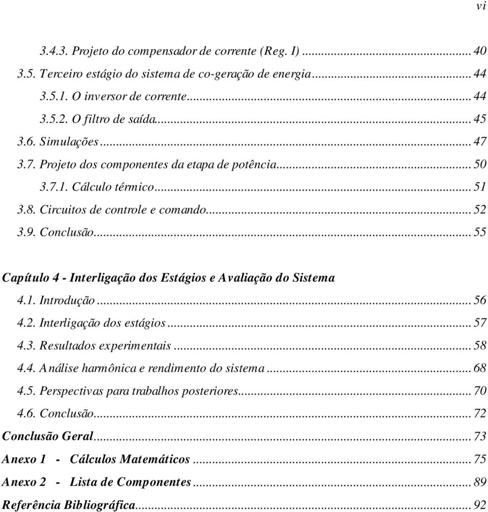 .. 55 Capítulo 4 - Interligação dos Estágios e Avaliação do Sistema 4.1. Introdução... 56 4.2. Interligação dos estágios... 57 4.3. Resultados experimentais... 58 4.4. Análise harmônica e rendimento do sistema.