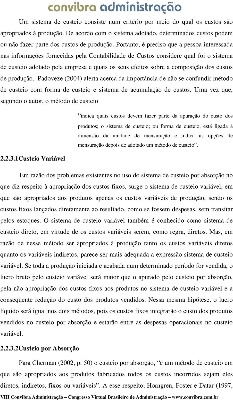 composição dos custos de produção. Padoveze (2004) alerta acerca da importância de não se confundir método de custeio com forma de custeio e sistema de acumulação de custos.