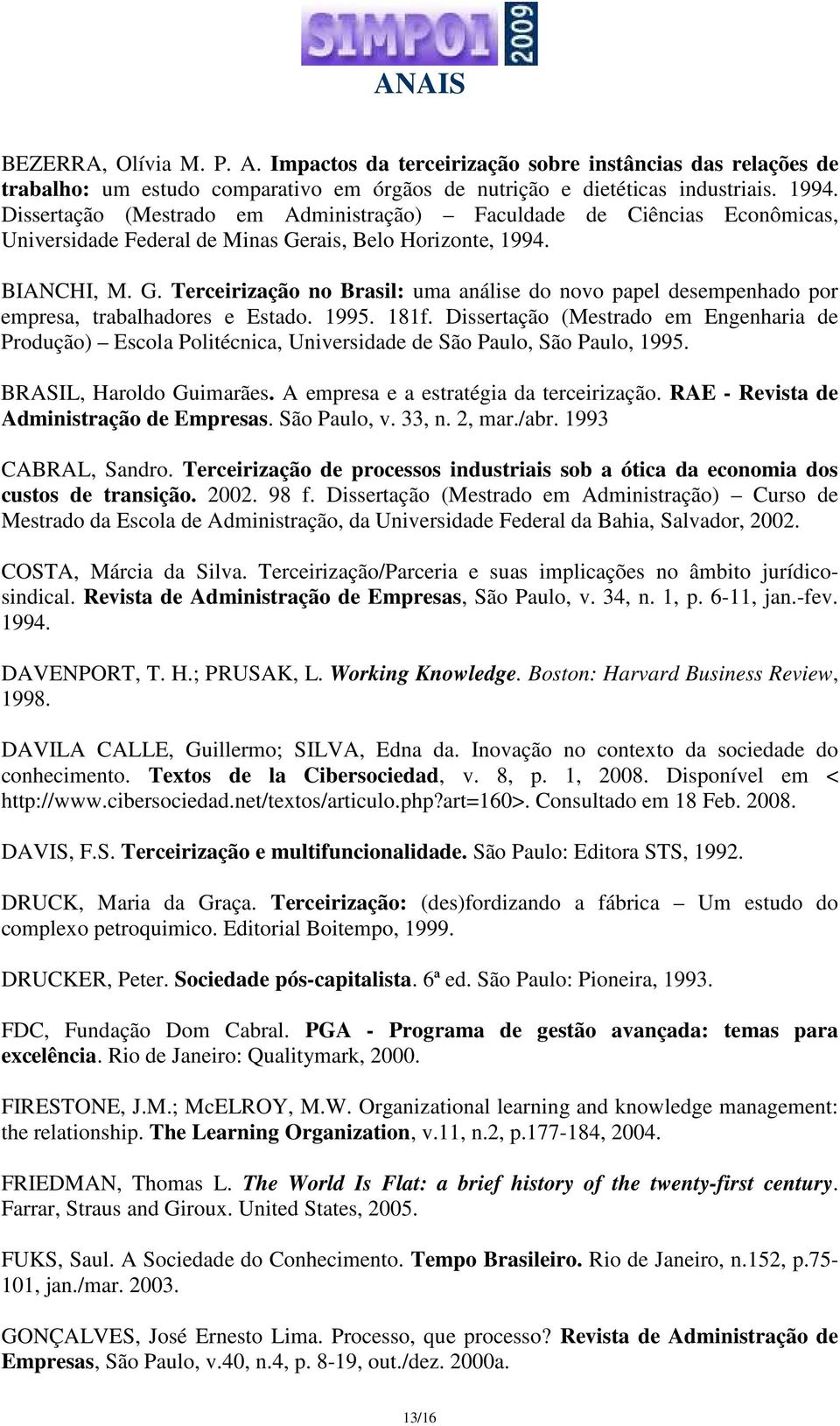 rais, Belo Horizonte, 1994. BIANCHI, M. G. Terceirização no Brasil: uma análise do novo papel desempenhado por empresa, trabalhadores e Estado. 1995. 181f.